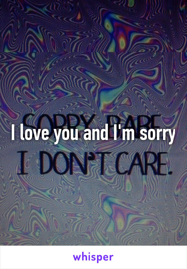 I love you and I'm sorry