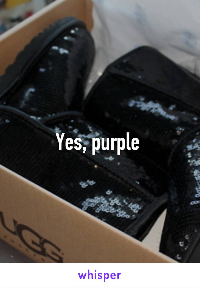 Yes, purple 