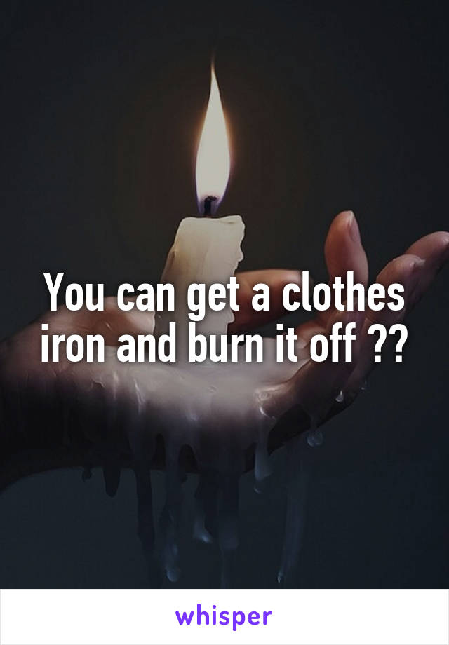 You can get a clothes iron and burn it off ??