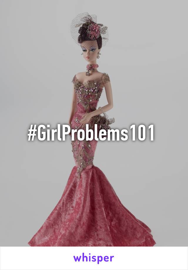 #GirlProblems101 