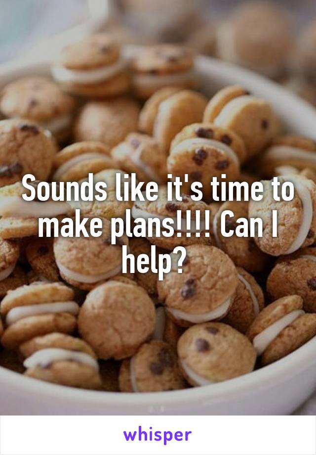 Sounds like it's time to make plans!!!! Can I help? 