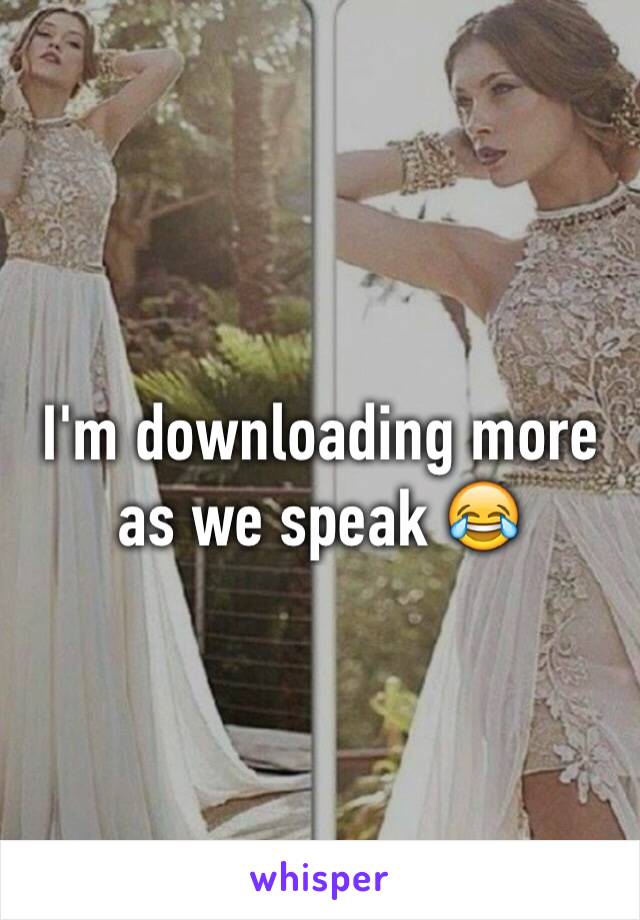 I'm downloading more as we speak 😂