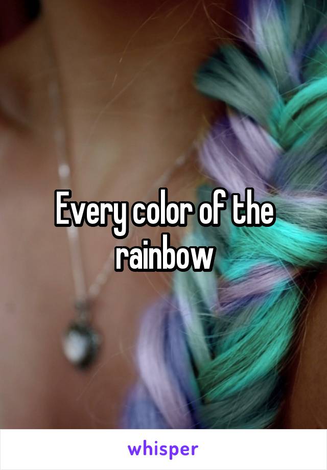 Every color of the rainbow