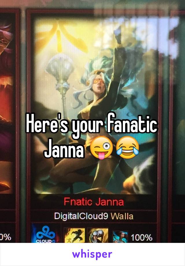 Here's your fanatic Janna 😜😂