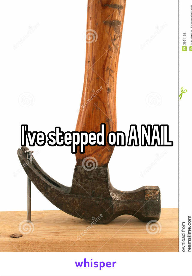 I've stepped on A NAIL