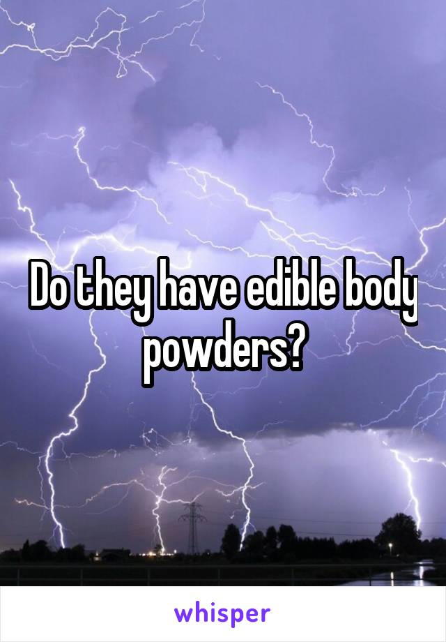 Do they have edible body powders?