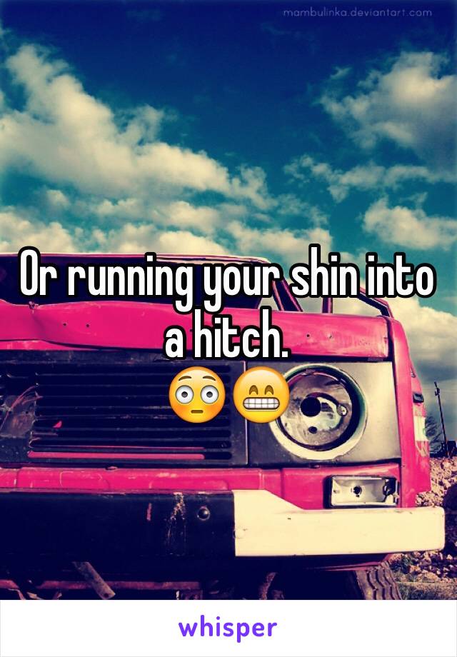 Or running your shin into a hitch.
😳😁