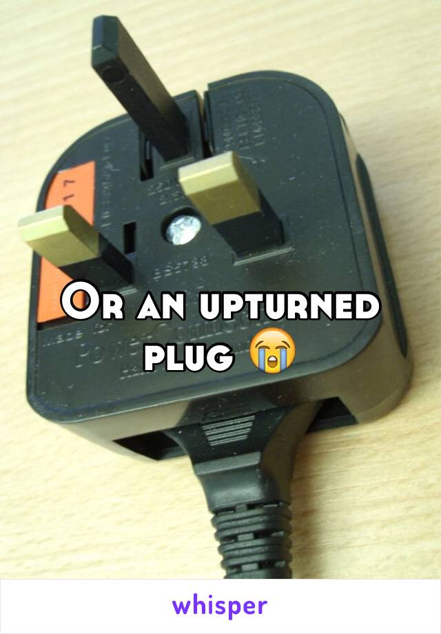 Or an upturned plug 😭