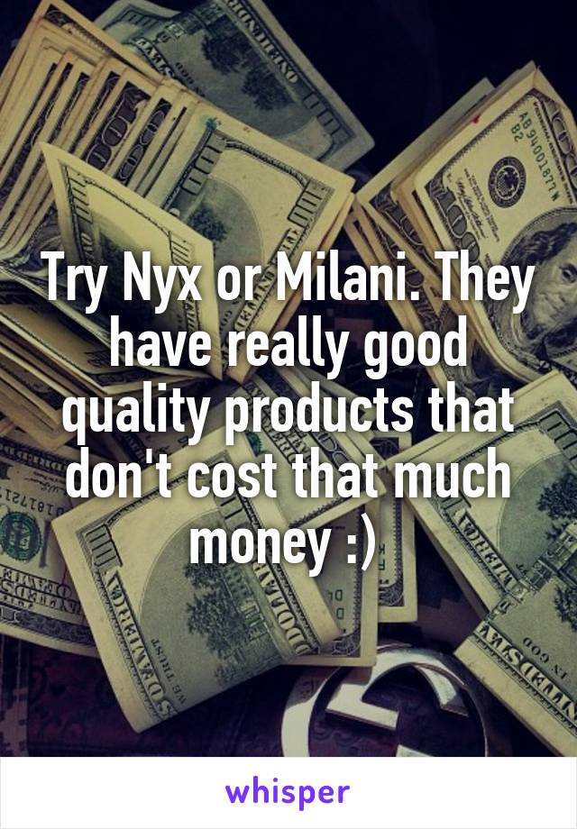 Try Nyx or Milani. They have really good quality products that don't cost that much money :) 