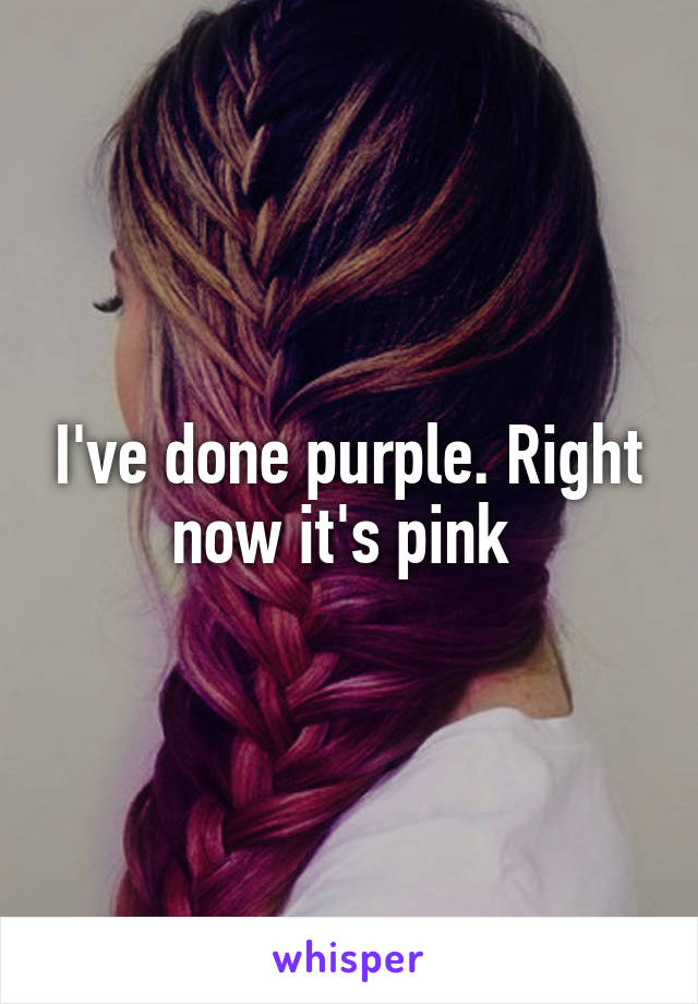 I've done purple. Right now it's pink 