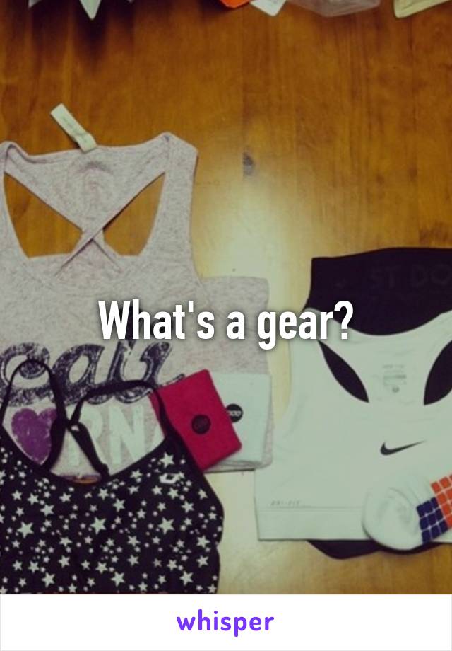 What's a gear?