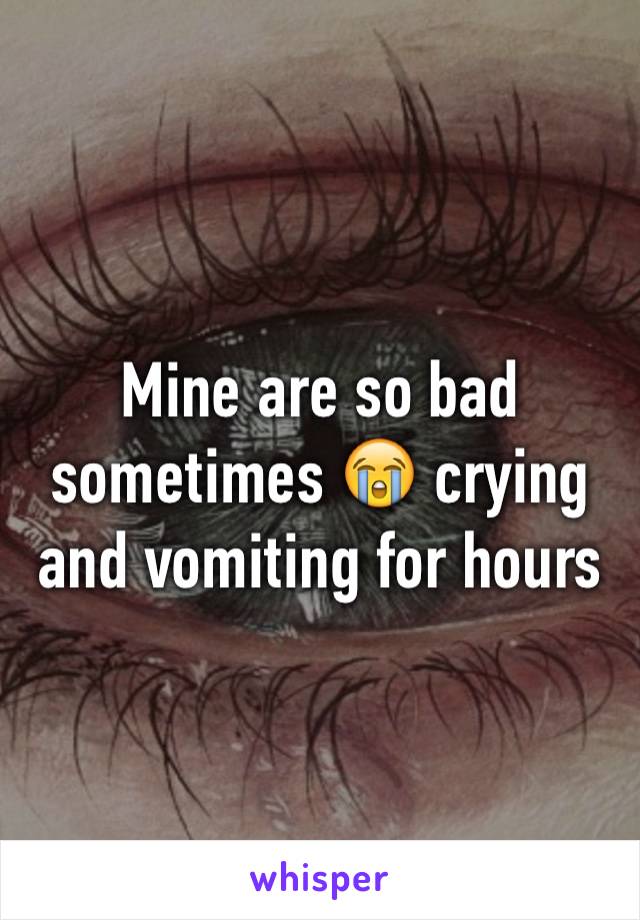 Mine are so bad sometimes 😭 crying and vomiting for hours 