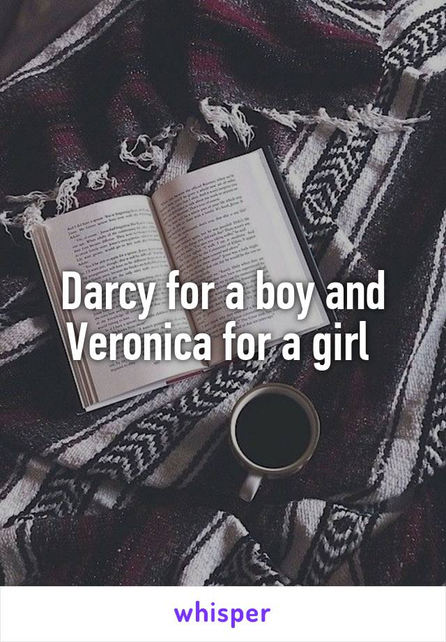 Darcy for a boy and Veronica for a girl 