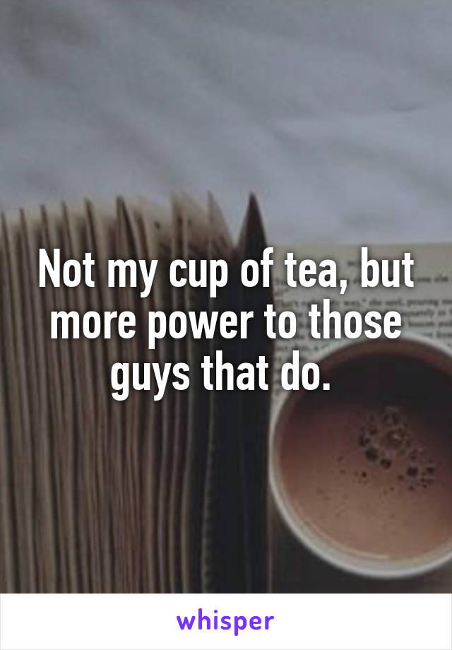 Not my cup of tea, but more power to those guys that do. 
