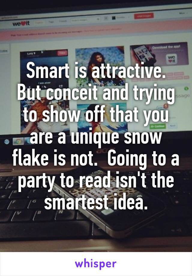 Smart is attractive. But conceit and trying to show off that you are a unique snow flake is not.  Going to a party to read isn't the smartest idea.