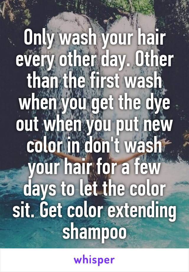 Only wash your hair every other day. Other than the first wash when you get the dye out when you put new color in don't wash your hair for a few days to let the color sit. Get color extending shampoo