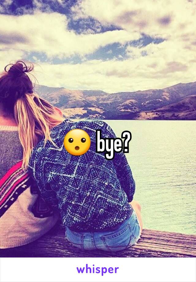 😮 bye? 