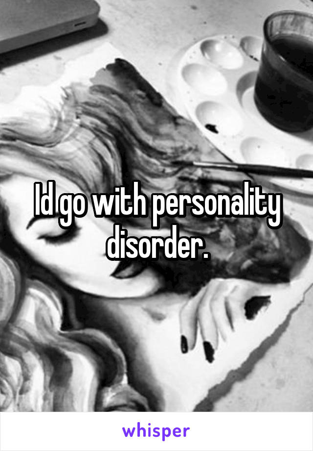 Id go with personality disorder.