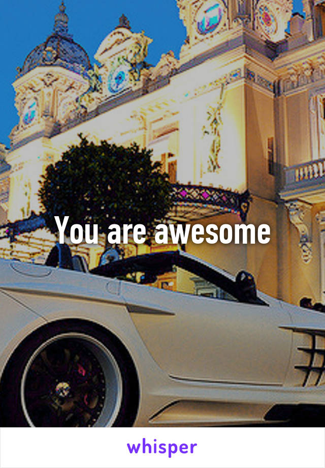 You are awesome