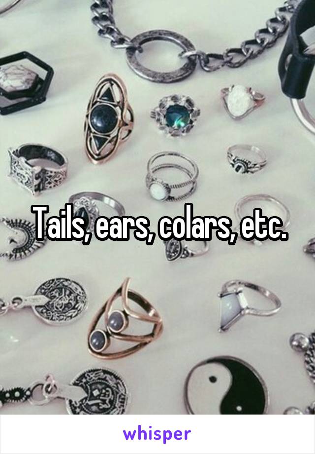 Tails, ears, colars, etc.