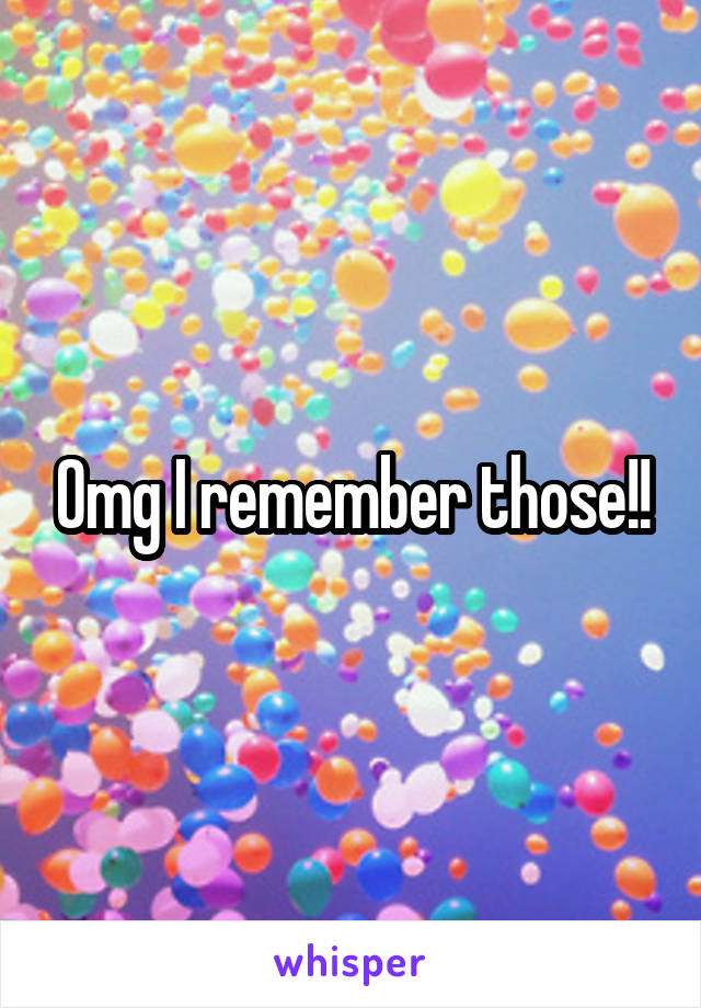 Omg I remember those!!