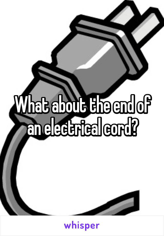 What about the end of an electrical cord?