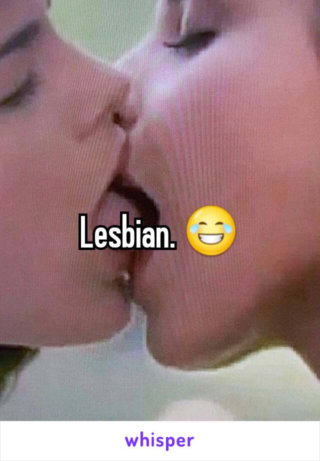 Lesbian. 😂