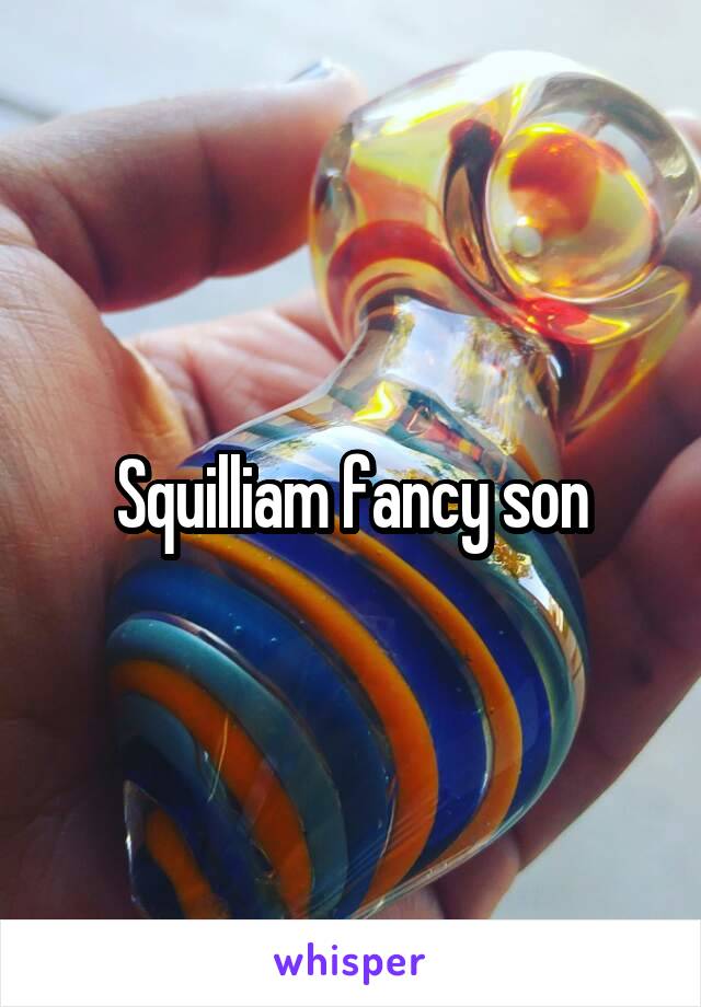 Squilliam fancy son