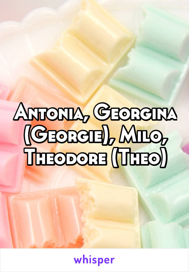 Antonia, Georgina (Georgie), Milo, Theodore (Theo)