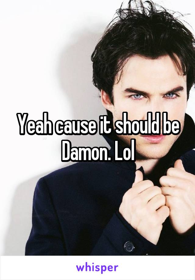 Yeah cause it should be Damon. Lol