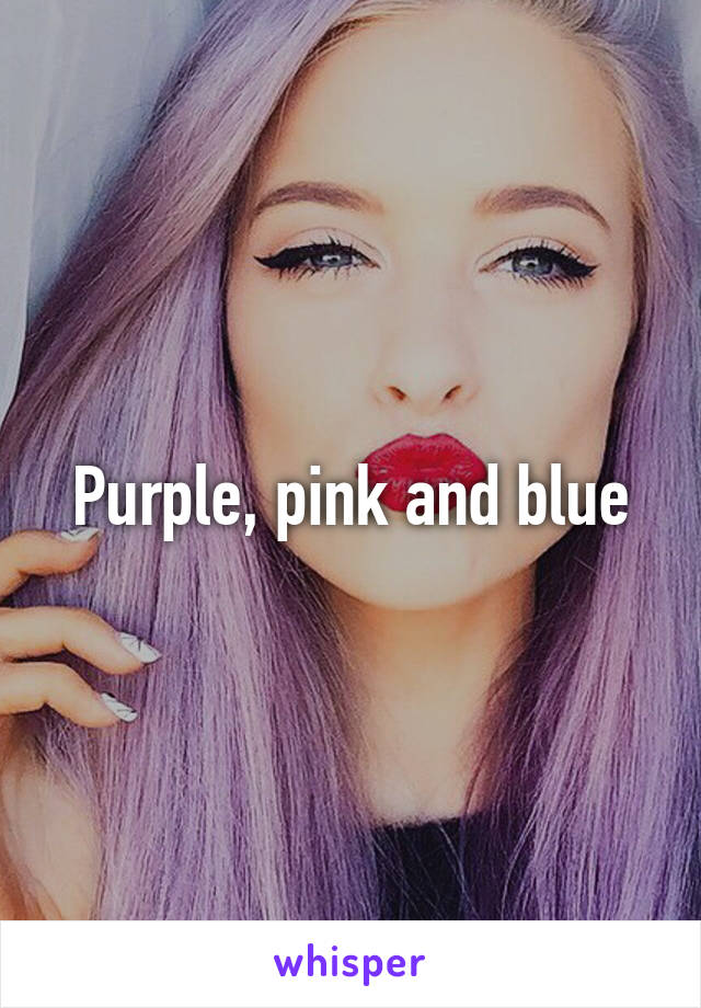 Purple, pink and blue