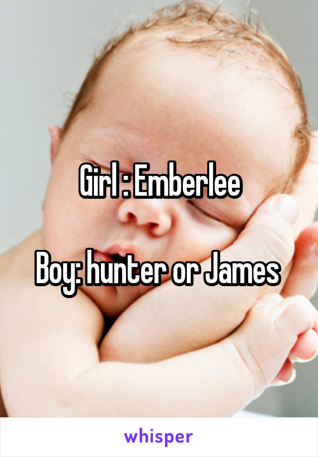 Girl : Emberlee

Boy: hunter or James 