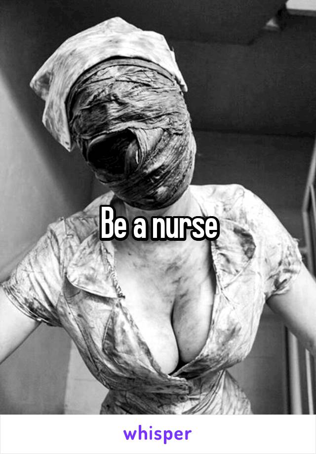 Be a nurse