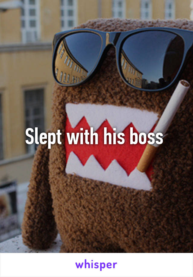 Slept with his boss 