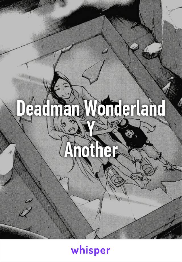 Deadman Wonderland
Y
Another