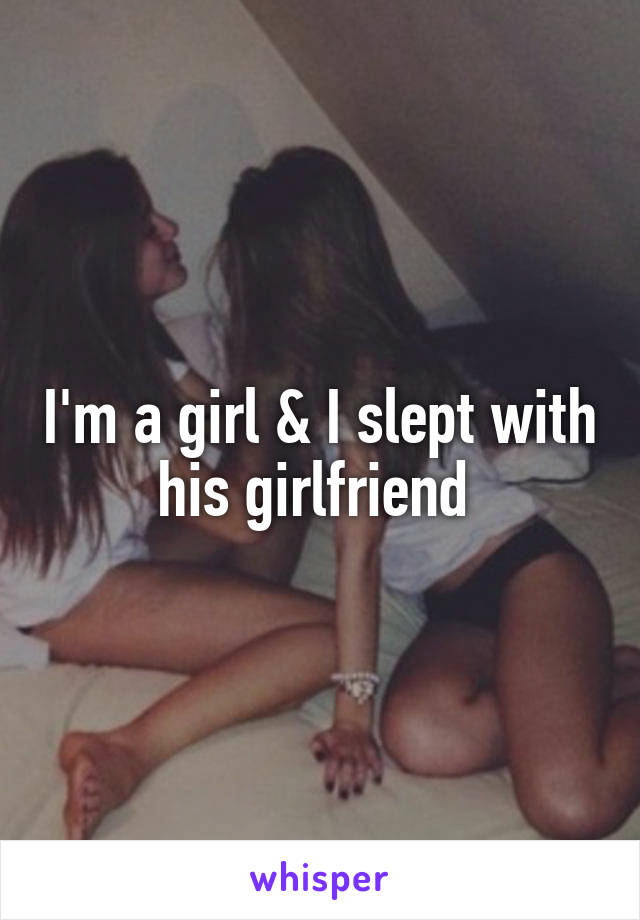 I'm a girl & I slept with his girlfriend 