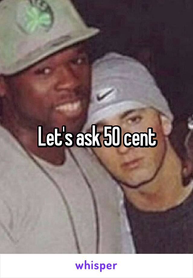 Let's ask 50 cent