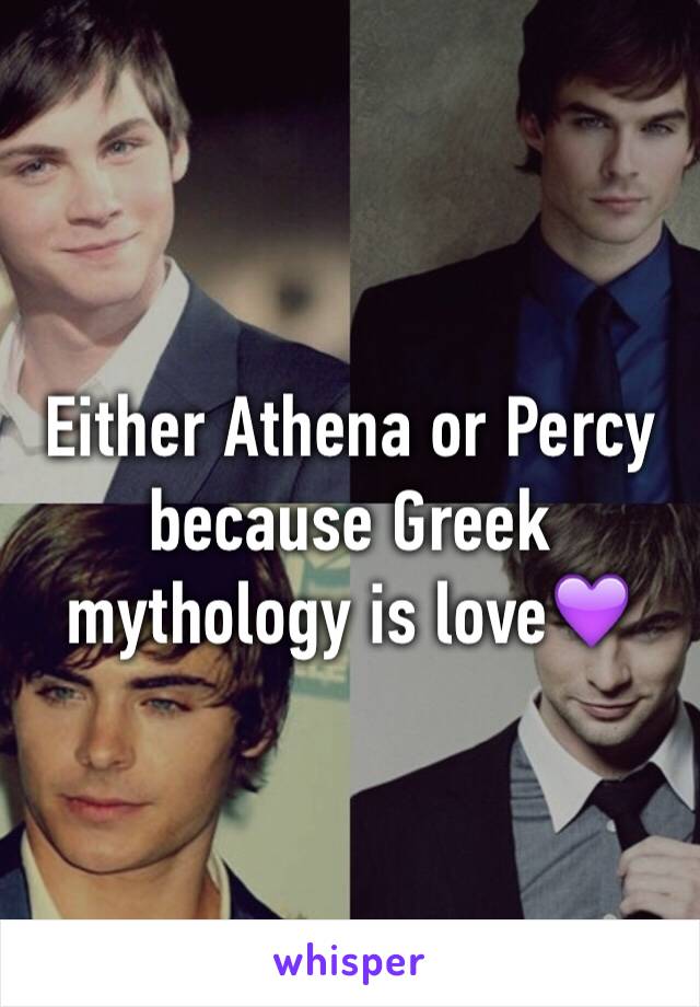 Either Athena or Percy because Greek mythology is love💜