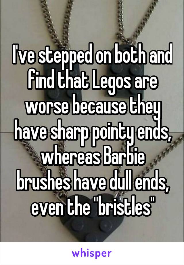 I've stepped on both and find that Legos are worse because they have sharp pointy ends, whereas Barbie brushes have dull ends, even the "bristles"