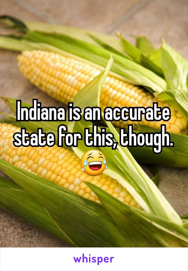 Indiana is an accurate state for this, though. 😂