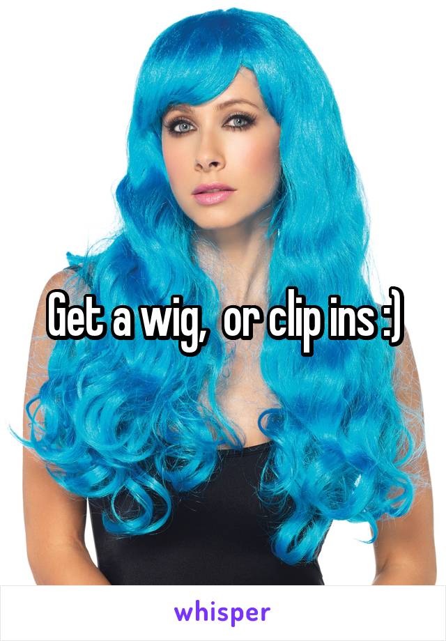 Get a wig,  or clip ins :)