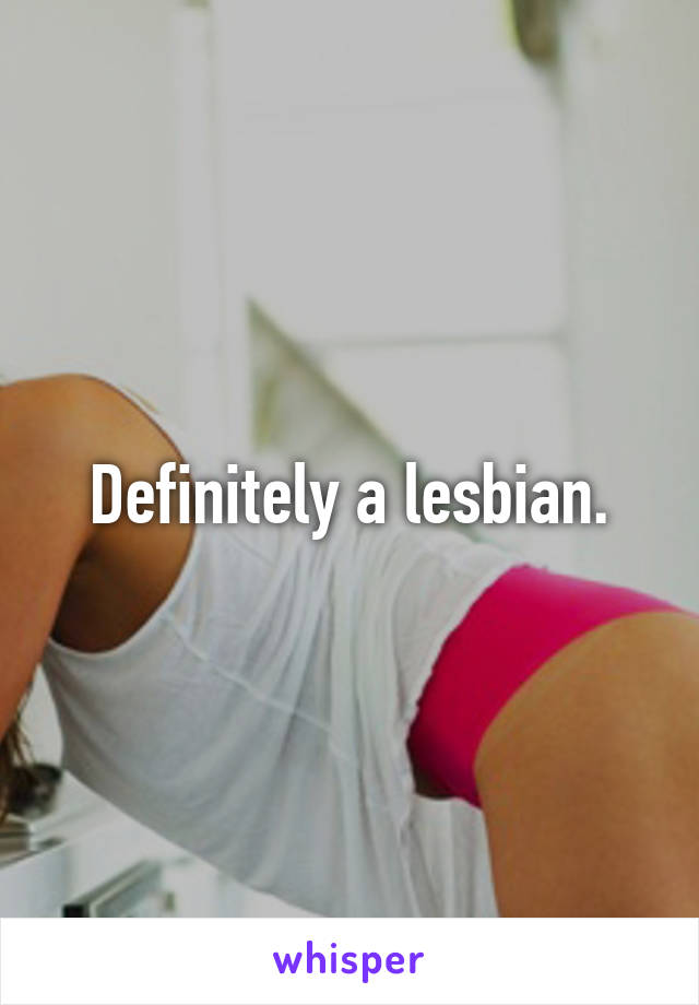 Definitely a lesbian.