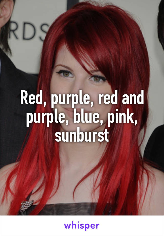 Red, purple, red and purple, blue, pink, sunburst