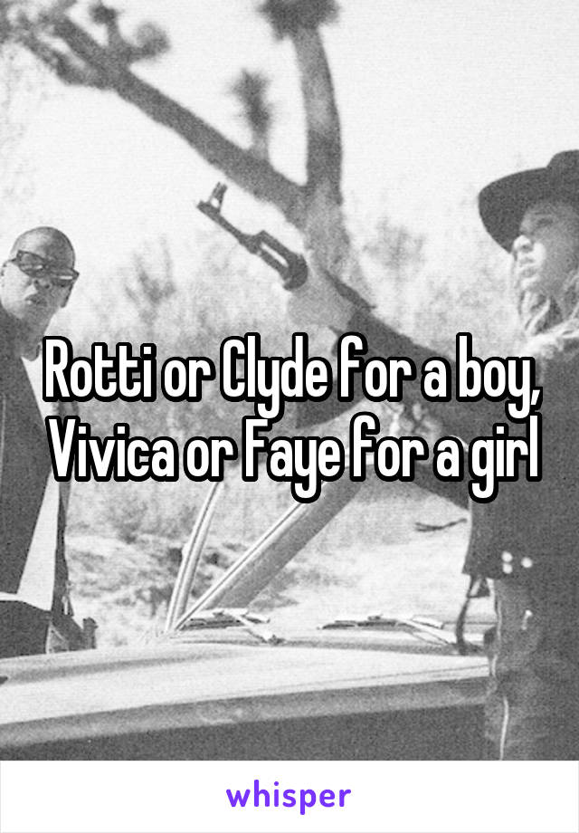 Rotti or Clyde for a boy, Vivica or Faye for a girl