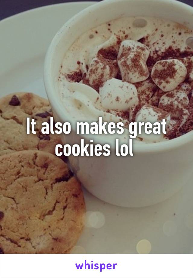 It also makes great cookies lol 