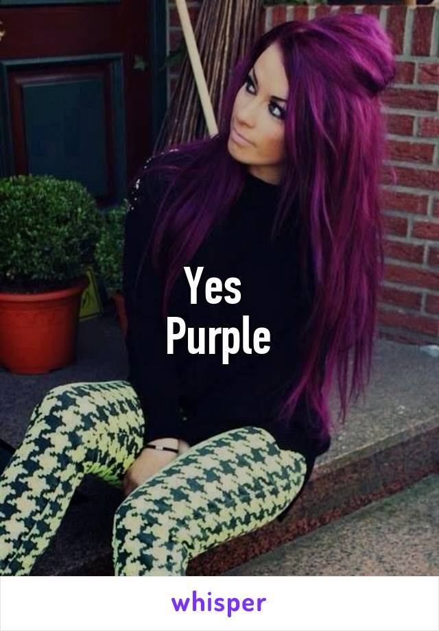 Yes 
Purple