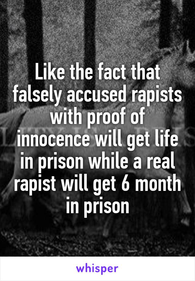 Like the fact that falsely accused rapists with proof of innocence will get life in prison while a real rapist will get 6 month  in prison 