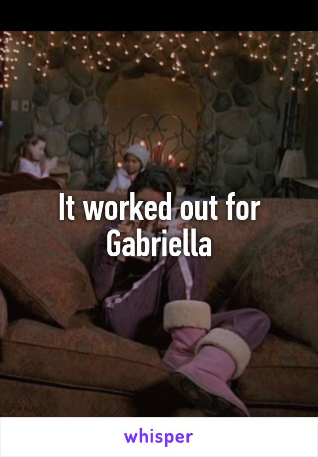 It worked out for Gabriella