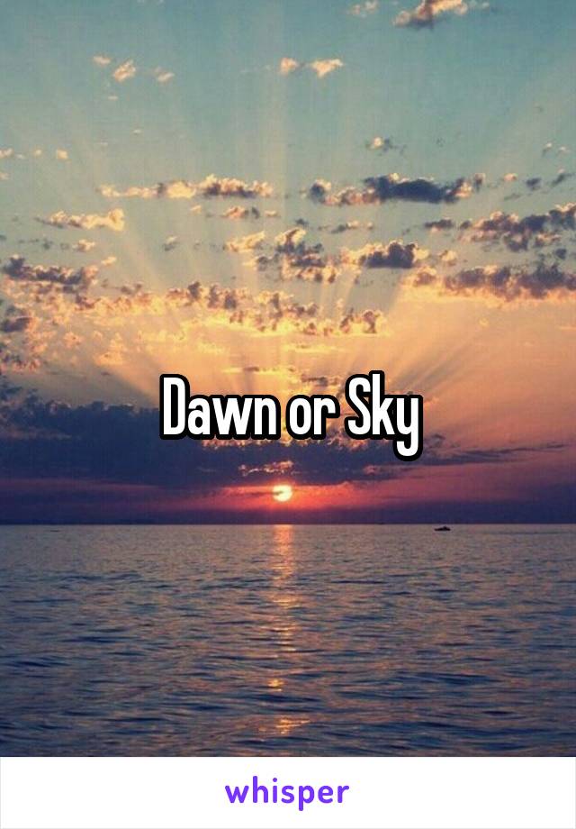 Dawn or Sky