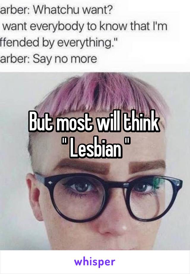 But most will think 
" Lesbian "